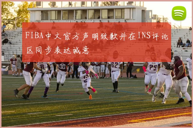 FIBA中文官方声明致歉并在INS评论区同步表达诚意